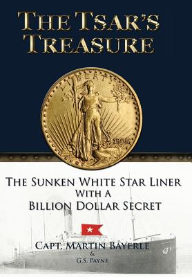 The Tsar's Treasure: The Sunken White Star Liner with a Billion Dollar Secret - Bayerle, Martin, and Payne, Gerald, and Bayerle, Grant (Editor)