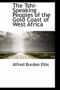 The Tshi-Speaking Peoples of the Gold Coast of West Africa