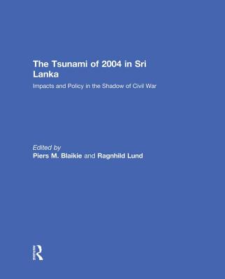 The Tsunami of 2004 in Sri Lanka: Impacts and Policy in the Shadow of Civil War - Lund, Ragnhild (Editor), and Blaikie, Piers (Editor)