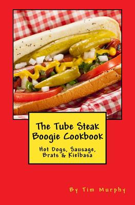 The Tube Steak Boogie Cookbook - Murphy, Tim, Dr.