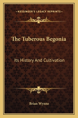 The Tuberous Begonia: Its History And Cultivation - Wynne, Brian, Professor (Editor)