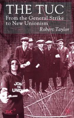 The Tuc: From the General Strike to New Unionism - Taylor, R