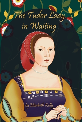 The Tudor Lady in Waiting - Kelly, Elizabeth