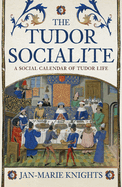 The Tudor Socialite: A Social Calendar of Tudor Life