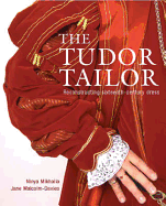 The Tudor Tailor: Reconstructing 16th-Century Dress. Ninya Mikhaila and Jane Malcolm-Davies