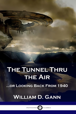 The Tunnel Thru the Air: ...or Looking Back From 1940 - Gann, William D