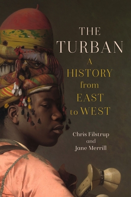 The Turban: A History from East to West - Filstrup, Chris, and Merrill, Jane