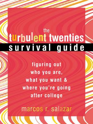 The Turbulent Twenties Survival Guide: Figuring Out Who You Are, What You Want, & Where You're Going After College - Salazar, Marcos R