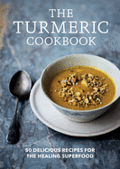 The Turmeric Cookbook: 50 Delicious Recipes for the Healing Superfood