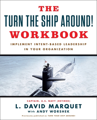 The Turn the Ship Around! Workbook: Implement Intent-Based Leadership in Your Organization - Marquet, L David, and Worshek, Andy