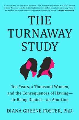 The Turnaway Study: Ten Years, a Thousand Women, and the Consequences of Having--Or Being Denied--An Abortion - Foster, Diana Greene
