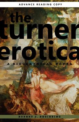 The Turner Erotica: A Biographical Novel - Begiebing, Robert J