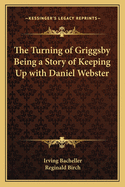 The Turning of Griggsby: Being a Story of Keeping Up with Daniel Webster