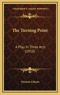 The Turning Point: A Play in Three Acts (1910)