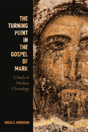 The Turning Point in the Gospel of Mark: A Study in Markan Christology