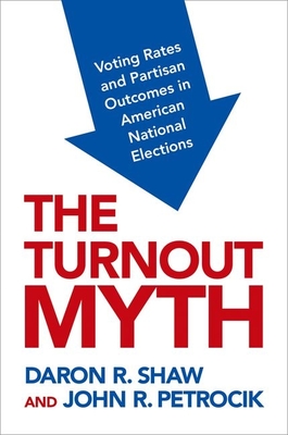 The Turnout Myth: Voting Rates and Partisan Outcomes in American National Elections - Shaw, Daron, and Petrocik, John