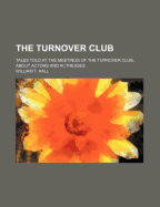 The Turnover Club. Tales Told at the Meetings of the Turnover Club, about Actors and Actresses