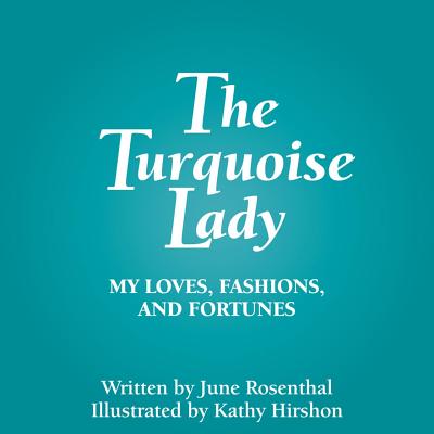 The Turquoise Lady: My Loves, Fashions, and Fortunes - Rosenthal, June