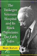 The Tuskegee Veterans Hospital and Its Black Physicians: The Early Years