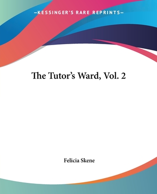 The Tutor's Ward, Vol. 2 - Skene, Felicia