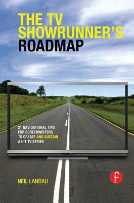The TV Showrunner's Roadmap: 21 Navigational Tips for Screenwriters to Create and Sustain a Hit TV Series - Landau, Neil