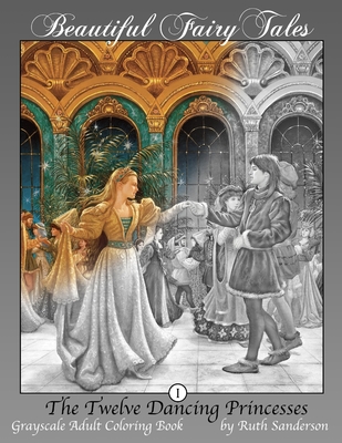 The Twelve Dancing Princesses: Grayscale Adult Coloring Book - Sanderson, Ruth
