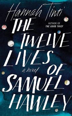 The Twelve Lives of Samuel Hawley - Tinti, Hannah, and Wiley, Elizabeth (Read by)