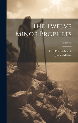 The Twelve Minor Prophets; Volume 2 - Martin, James, and Keil, Carl Friedrich