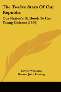 The Twelve Stars Of Our Republic: Our Nation's Giftbook To Her Young Citizens (1850)