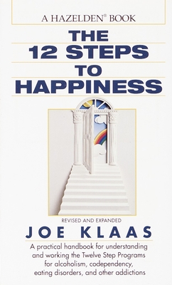 The Twelve Steps to Happiness: A Practical Handbook for Understanding and Working the Twelve Step Programs for Alcoholism, Codependency, Eating Disorders, and Other Addictions - Klaas, Joe, and Schneider, Jennifer, and Rosellini, Gayle