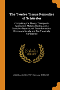 The Twelve Tissue Remedies of Schssler: Comprising the Theory, Therapeutic Application, Materia Medica, and a Complete Repertory of These Remedies. Homoeopathically and Bio-Chemically Considered