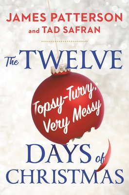 The Twelve Topsy-Turvy, Very Messy Days of Christmas: Inspiration for the Emmy-Winning Holiday Special - Patterson, James, and Safran, Tad