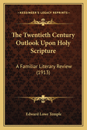 The Twentieth Century Outlook Upon Holy Scripture: A Familiar Literary Review (1913)