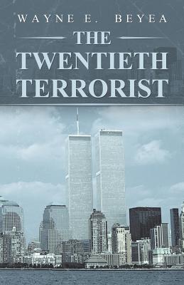 The Twentieth Terrorist - Beyea, Wayne E