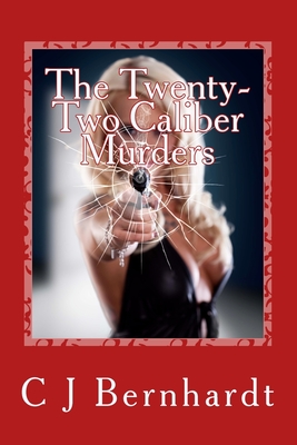 The Twenty-Two Caliber Murders - Bernhardt, C J