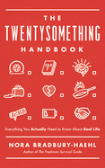 The Twentysomething Handbook: Everything You Actually Need to Know about Real Life