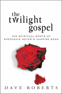 The Twilight Gospel: The Spiritual Roots of Stephenie Meyer's Vampire Saga