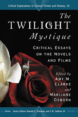 The Twilight Mystique: Critical Essays on the Novels and Films - Clarke, Amy M (Editor), and Osborn, Marijane (Editor), and Palumbo, Donald E (Editor)