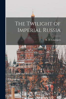 The Twilight of Imperial Russia - Charques, R D (Richard Denis) 1899 (Creator)