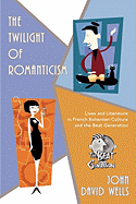 The Twilight of Romanticism: Lives and Literature in French Bohemian Culture and the Beat Generation