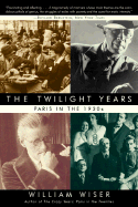 The Twilight Years: Paris in the 1930s - Wiser, William