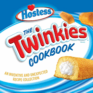 The Twinkies Cookbook: An Inventive and Unexpected Recipe Collection