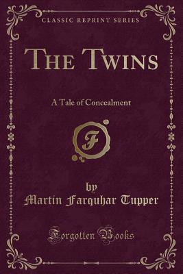 The Twins: A Tale of Concealment (Classic Reprint) - Tupper, Martin Farquhar