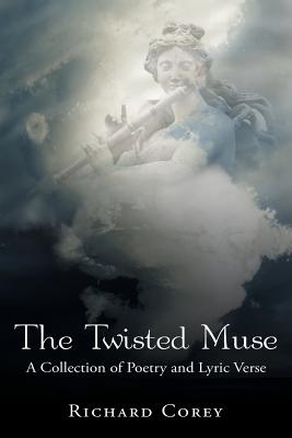 The Twisted Muse: A Collection of Poetry and Lyric Verse - Corey, Richard