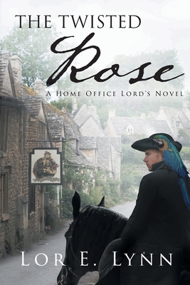 The Twisted Rose: A Home Office Lord's Novel - Lynn, Lor E