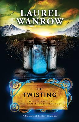 The Twisting, Volume Two of The Luminated Threads: A Steampunk Fantasy Romance - Wanrow, Laurel