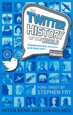 The Twitter History of the World: Tweets from God, John Lennon and many more... - Holmes, Jon, and Benn, Mitch