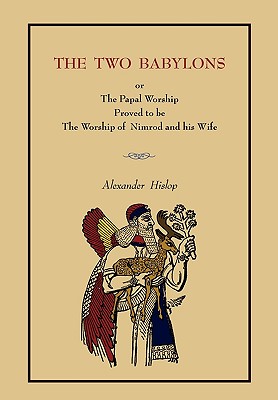 The Two Babylons: Or the Papal Worship.... [Complete Book Edition, Not Pamphlet Edition] - Hislop, Alexander