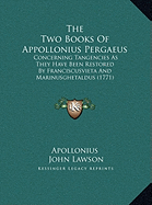 The Two Books of Appollonius Pergaeus: Concerning Tangencies as They Have Been Restored by Franciscusvieta and Marinusghetaldus (1771) - Apollonius, and Lawson, John, Ed.D. (Editor)