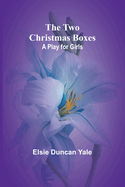 The Two Christmas Boxes: A Play for Girls